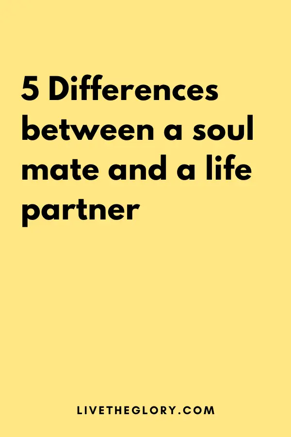 5 Differences Between A Soul Mate And A Life Partner Live The Glory