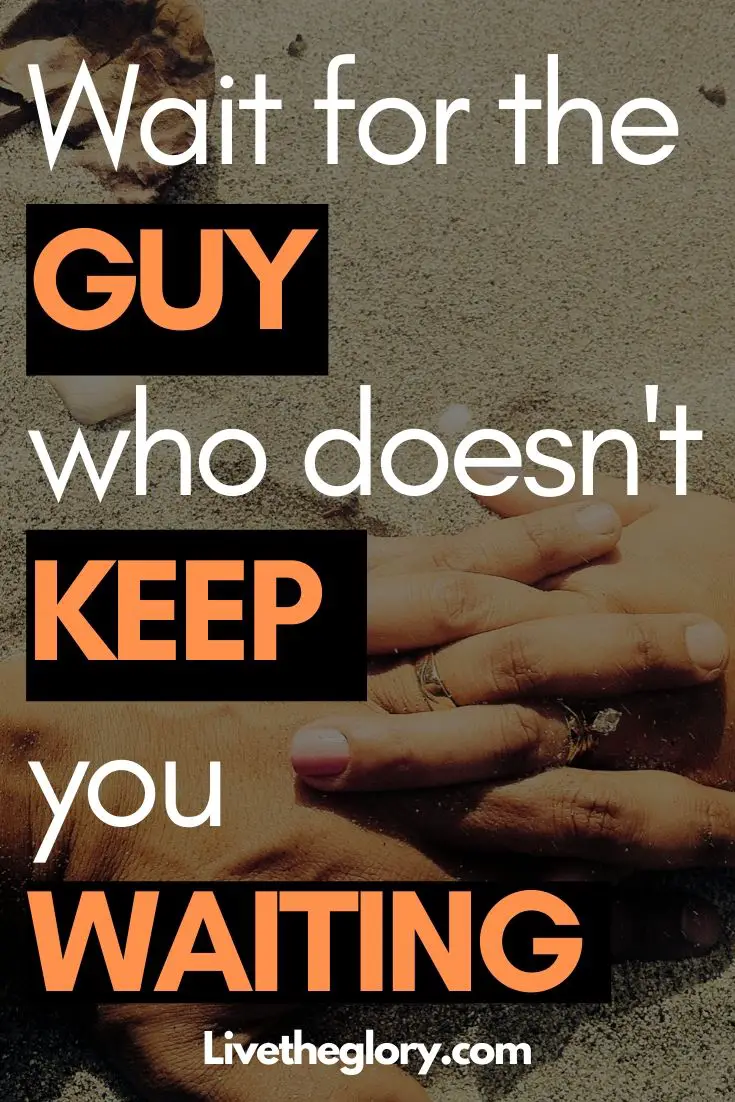 Wait for the guy who doesn't keep you waiting