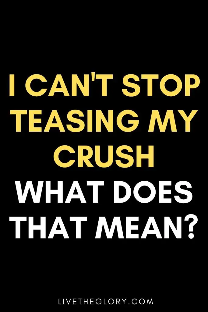I can't stop teasing my crush: what does that mean? - Live the glory
