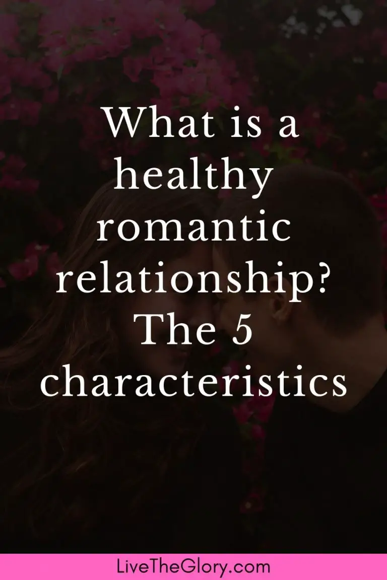 What Is A Healthy Romantic Relationship The 5 Characteristics Live The Glory