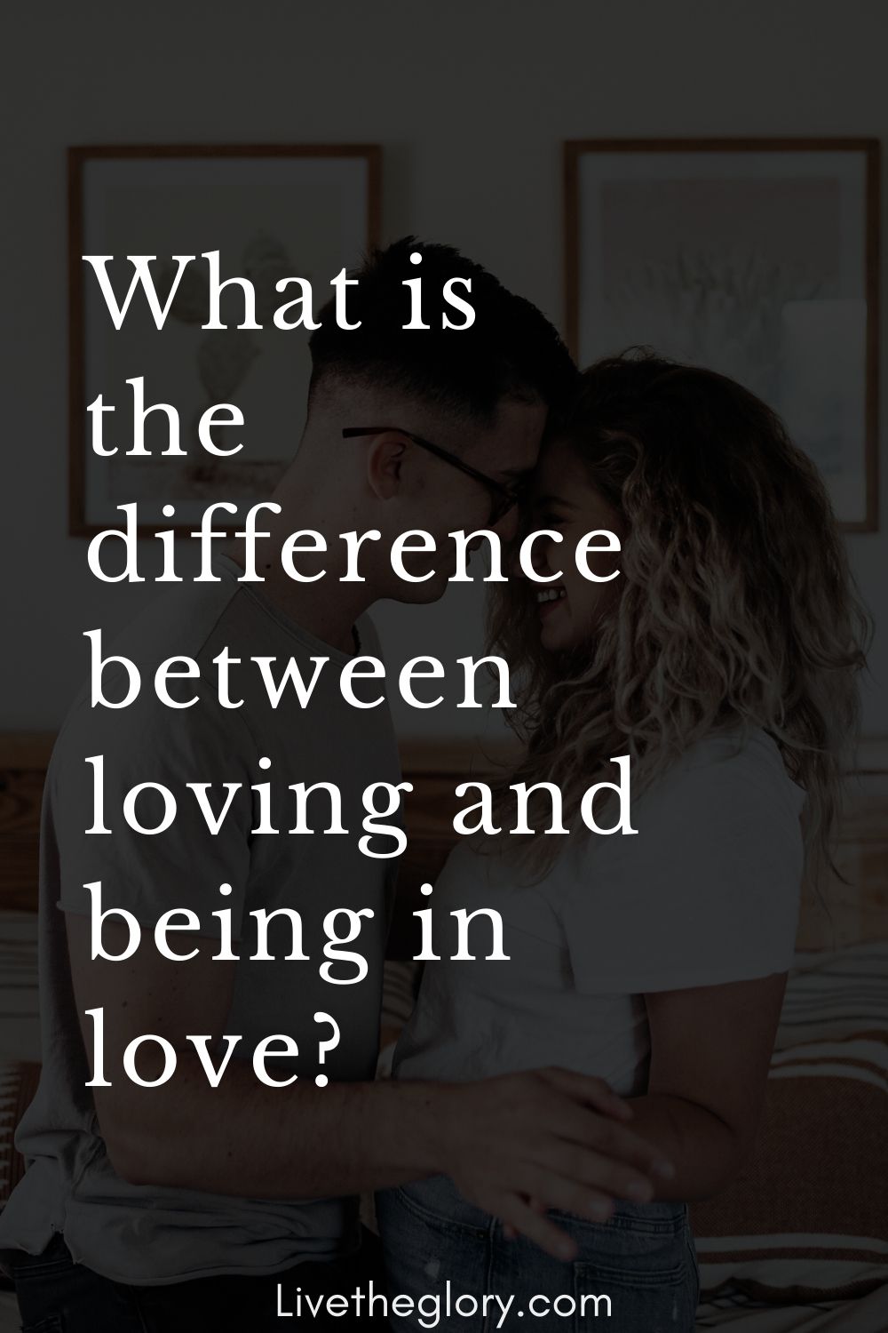 what-is-the-difference-between-loving-and-being-in-love-live-the-glory