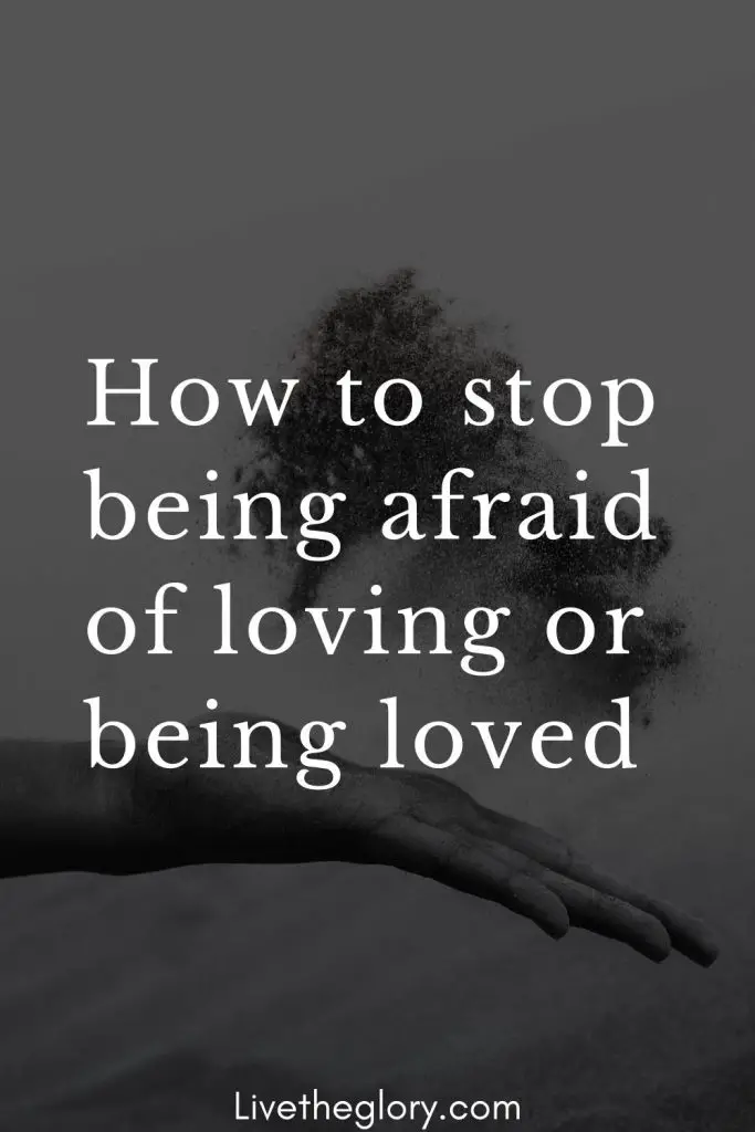 How to stop being afraid of loving or being loved - Live the glory