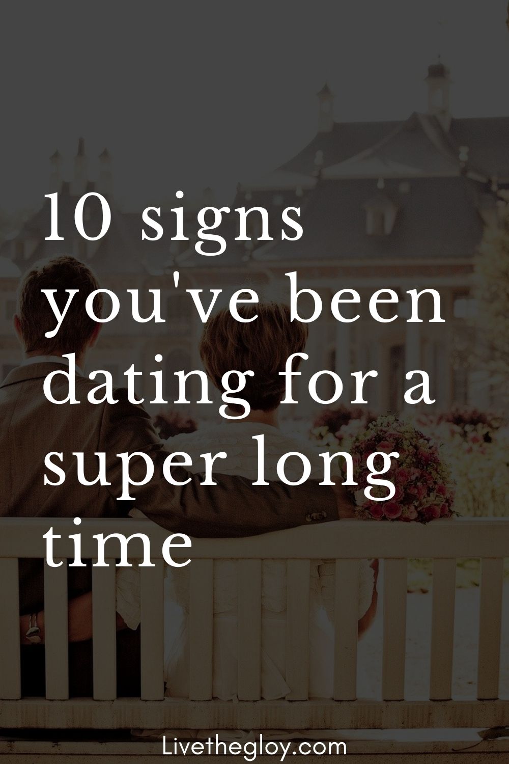 10 Signs You Ve Been Dating For A Super Long Time Live The Glory