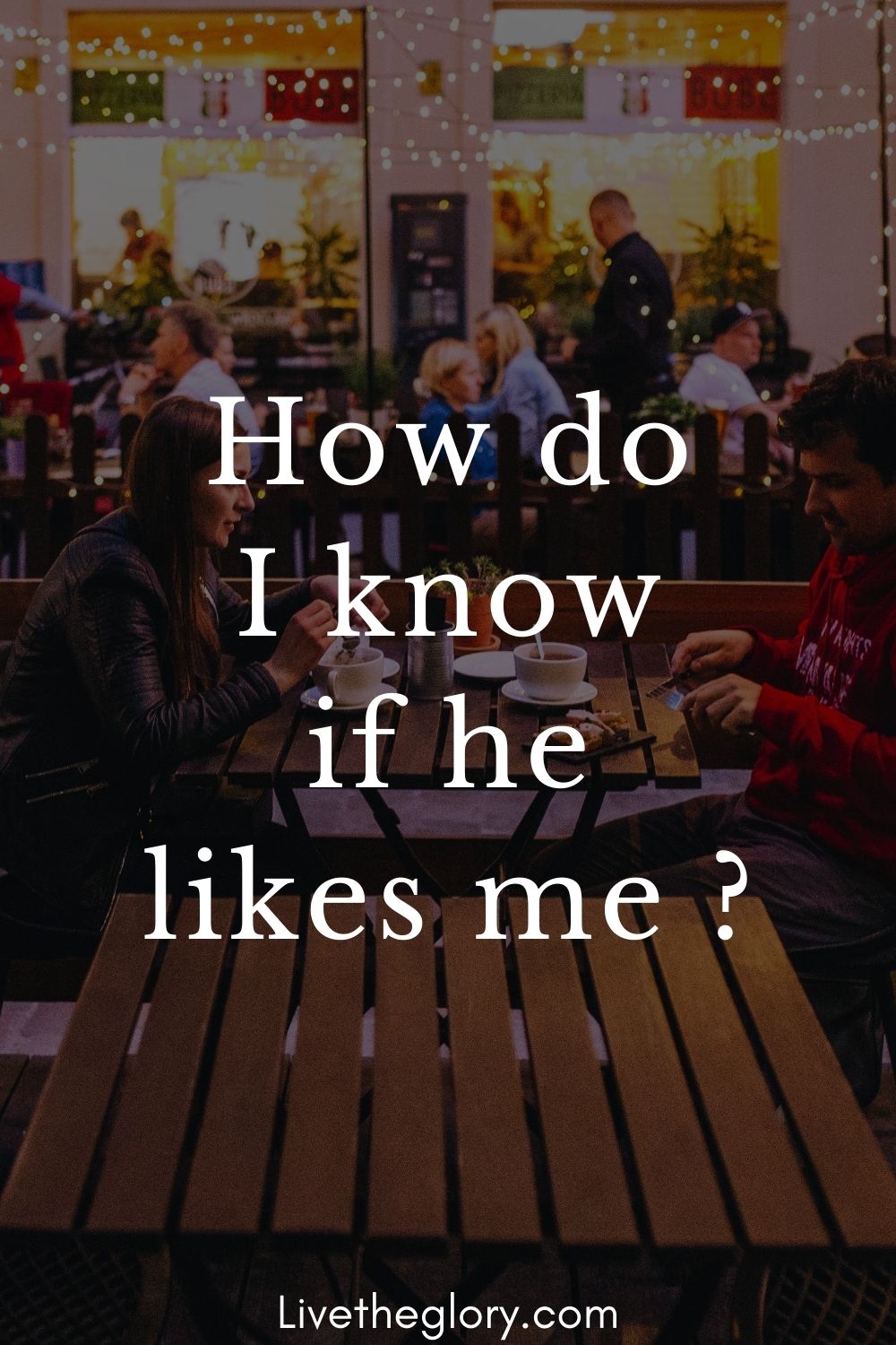 how-do-i-know-if-he-likes-me-live-the-glory