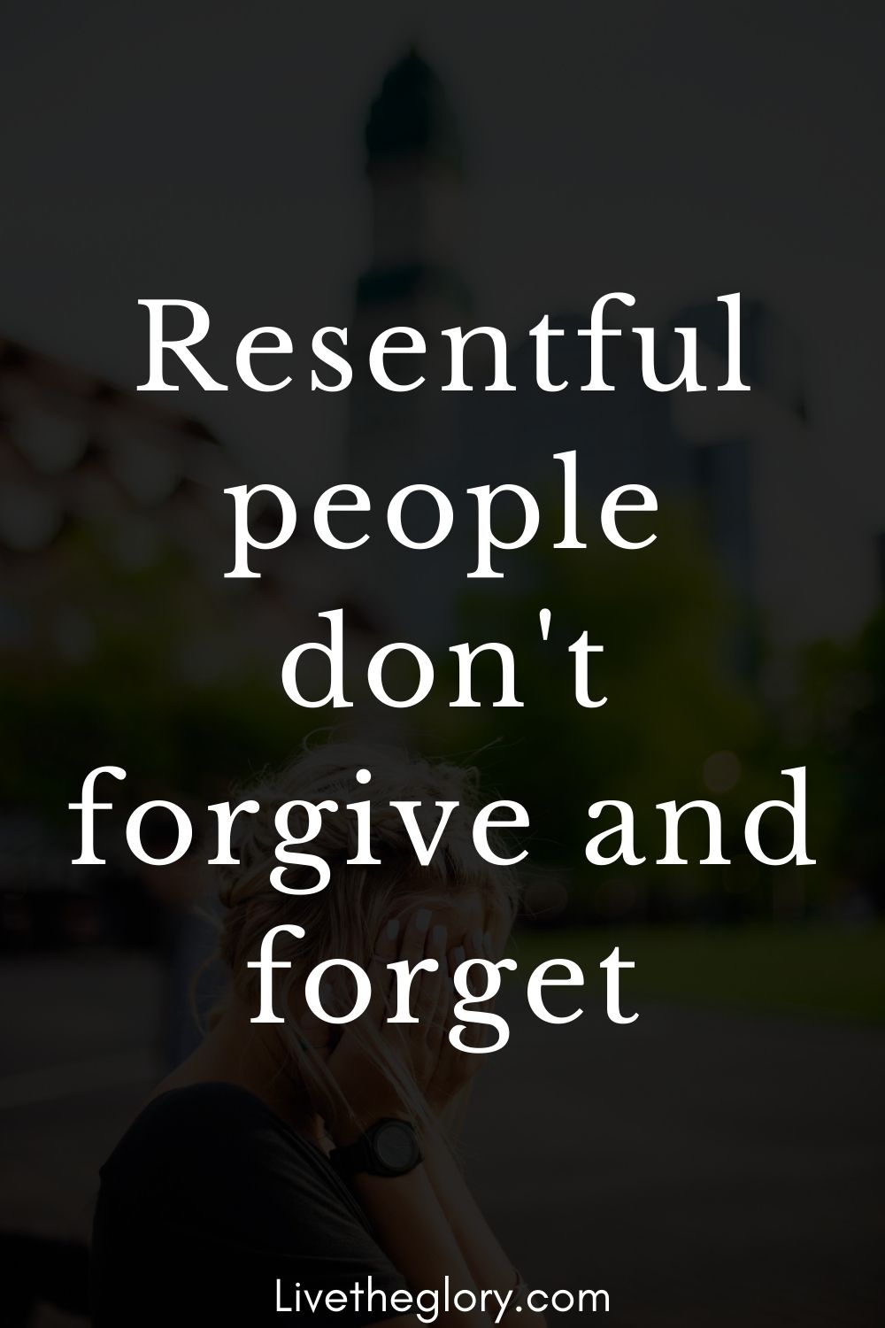 resentful-people-don-t-forgive-and-forget-live-the-glory